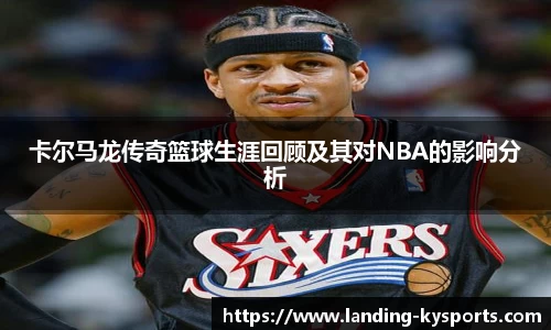 卡尔马龙传奇篮球生涯回顾及其对NBA的影响分析